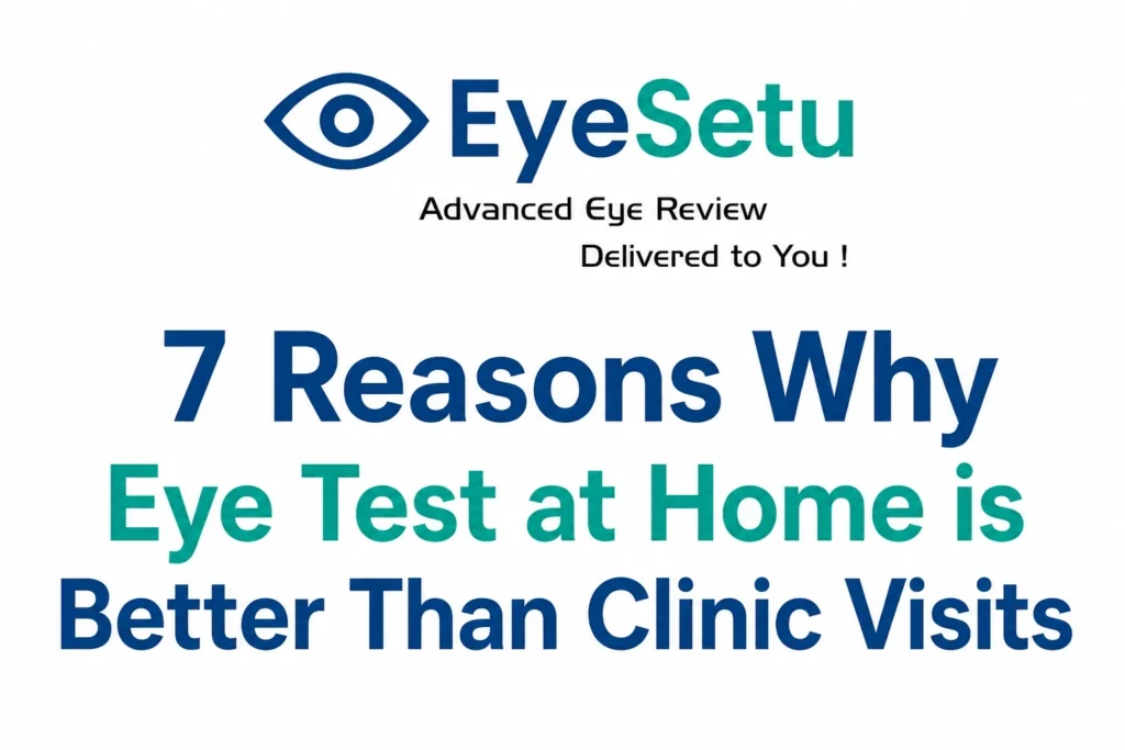 7 Reasons Why Eye Test at Home is Better Than Clinic Visits
